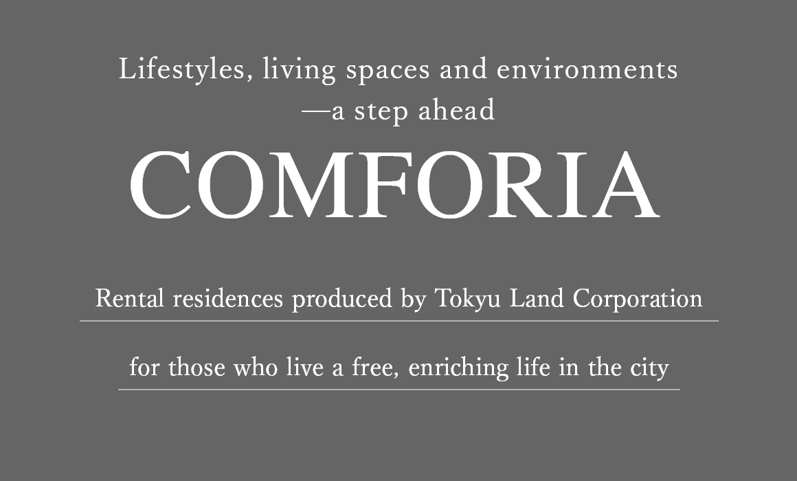 Rental residences produced by Tokyu Land Corporation for those who live a free, enriching life in the city